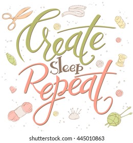 vector illustration of hand lettering text - create sleep repeat. It is surrounded with sewing and knitting stuff.