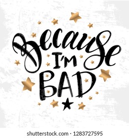 Vector illustration with hand sketched lettering "Because I'm bad". Template for card, design, print, poster, t-shirt. Vector lettering typography poster.