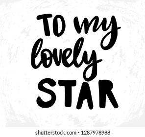 Vector illustration with hand sketched lettering "To my lovely star". Template for card, gift, design, print, poster, t-shirt. Vector lettering typography poster.