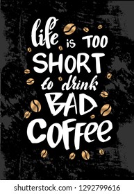 Vector illustration with hand sketched lettering "Life is too short to drink bad coffee". Template for cafe, advertising, card, design, print, poster. Vector lettering typography poster.