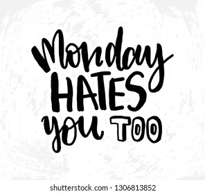 Vector illustration with hand sketched lettering "Monday hates you too". Template for t-shirt, signboard, card, design, print, poster. Vector lettering typography poster.