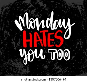 Vector illustration with hand sketched lettering "Monday hates you too". Template for t-shirt, signboard, card, design, print, poster. Vector lettering typography poster.