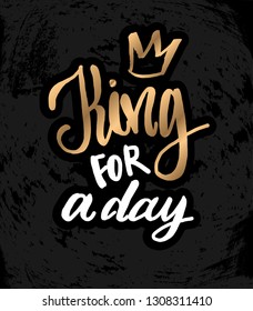 Vector illustration with hand sketched lettering "King for a day". Template for t-shirt, signboard, card, design, print, poster. Vector lettering typography poster.