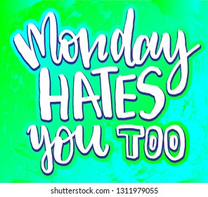 Vector illustration with hand sketched lettering "Monday hates you too". Template for t-shirt, signboard, card, design, print, poster. Vector lettering typography poster.