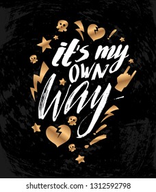 Vector illustration with hand sketched lettering "It's my own way". Template for t-shirt, signboard, card, design, print, poster. Vector lettering typography poster.