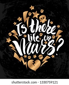 Vector illustration with hand sketched lettering "Is there life on Mars?". Template for t-shirt design, signboard, card, print, poster. Vector lettering typography poster.