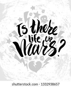 Vector illustration with hand sketched lettering "Is there life on Mars?". Template for t-shirt design, signboard, card, print, poster. Vector lettering typography poster.