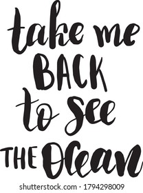 Vector illustration with hand sketched lettering "Take me back to see the ocean". Template for t-shirt, signboard, card, design, print, poster. Vector lettering typography poster.