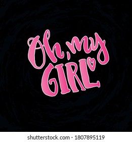 Vector illustration with hand sketched lettering "Oh, my girl". Template t-shirt design, signboard, card, print, poster. Vector lettering typography poster.