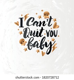 Vector illustration with hand sketched lettering "I can't quit you baby". Template cover, signboard, card, print, poster. Vector lettering typography poster.