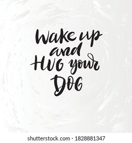 Vector illustration with hand sketched lettering "Wake up and hug your dog". Template cover, signboard, card, print, poster. Vector lettering typography poster.