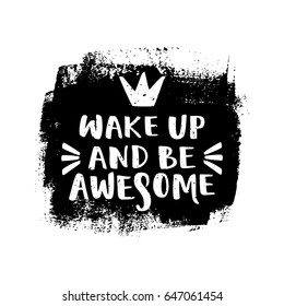 Vector illustration, hand written inspirational phrase on a decorative paint background. Wake up and be awesome lettering.