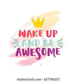Vector illustration, hand written inspirational phrase on a decorative paint background. Wake up and be awesome lettering.