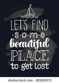 Vector illustration with hand-drawn inscription. "Let's find some beautiful place to gt lost" poster or postcard. Calligraphic and typographic background on chalk blackboard