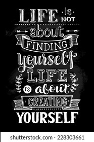 Vector illustration with hand-drawn inscription. "Life is not about finding yourself. Life is about creating yourself" poster or postcard. Calligraphic and typographic background on chalk blackboard