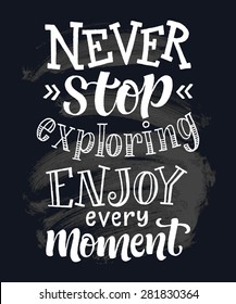 Vector illustration with hand-drawn inscription. "Never stop exploring. Enjoy every moment" poster or postcard. Calligraphic and typographic background on chalk blackboard