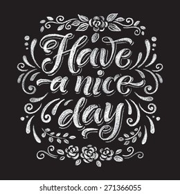 Vector illustration with hand-drawn inscription and ornamental floral elements. "Have a nice day" poster or postcard. Calligraphic and typographic background on chalk blackboard