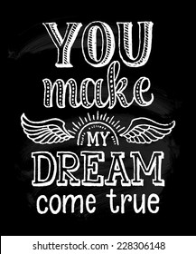 Vector illustration with hand-drawn inscription. "You make my dream come true" poster or postcard. Calligraphic and typographic background on chalk blackboard