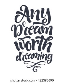 Vector illustration of hand-drawn lettering. "Any dreams worth dreaming" inscription for invitation and greeting card, prints and posters. Calligraphic and typographic design