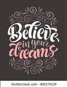 Vector illustration with hand-drawn lettering. "believe in your dreams" inscription for invitation and greeting card, prints and posters. Calligraphic design