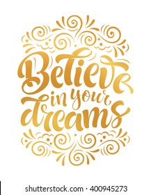 Vector illustration with hand-drawn lettering. "believe in your dreams" inscription for invitation and greeting card, prints and posters. Calligraphic design