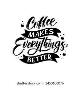 Vector illustration with hand-drawn lettering. "Coffee makes everythings better"  inscription for prints and posters, menu design, invitation and greeting cards