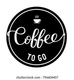 Vector illustration with hand-drawn lettering Coffee to go. Inscription for prints and posters, menu design, stickers, invitation, greeting cards. Calligraphic and typographic collection. 