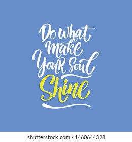 Vector illustration with hand-drawn lettering. "Do what make your soul shine" inscription for prints and posters, invitation and greeting cards 