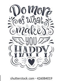Vector illustration with hand-drawn lettering. "Do more of what makes you happy" inscription for invitation and greeting card, prints and posters. Calligraphic and typographic design