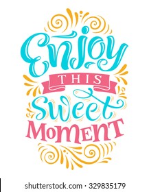 Vector illustration with hand-drawn lettering. "Enjoy this sweet moment" inscription for invitation and greeting card, prints and posters. Calligraphic design