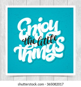 Vector illustration with hand-drawn lettering. Enjoy the little things inscription for invitation and greeting card, prints and posters. Calligraphic design