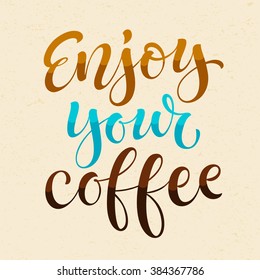 Vector illustration with hand-drawn lettering. Enjoy your coffee inscription for prints and posters, menu design, invitation and greeting cards. Calligraphic and typographic collection