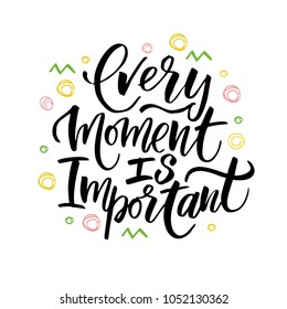 Vector illustration with hand-drawn lettering. "Every moment is important" inscription for prints and posters,  invitation and greeting cards