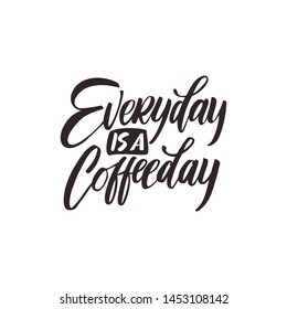 Vector illustration with hand-drawn lettering. "Everyday is a coffeeday"  inscription for prints and posters, menu design, invitation and greeting cards