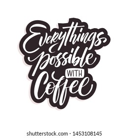 Vector illustration with hand-drawn lettering. "Everythings possible with coffee"  inscription for prints and posters, menu design, invitation and greeting cards