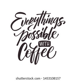 Vector illustration with hand-drawn lettering. "Everythings possible with coffee"  inscription for prints and posters, menu design, invitation and greeting cards