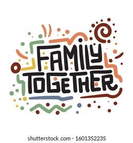 Vector illustration with hand-drawn lettering. "Family Together" inscription for invitation and greeting card; promo; prints; flyer; cover; and posters.