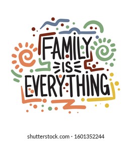 Vector illustration with hand-drawn lettering. "Family is Everything" inscription for invitation and greeting card; promo; prints; flyer; cover; and posters.