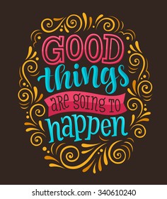 Vector illustration with hand-drawn lettering. "Good things are going to happen" inscription for invitation, greeting card, prints and posters. Calligraphic and typographic design