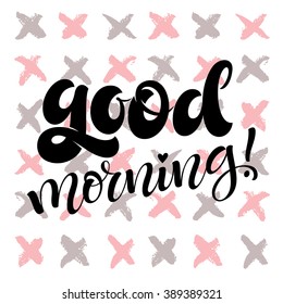 Vector illustration with hand-drawn lettering. Good morning inscription for prints and posters, menu design, invitation and greeting cards. Calligraphic and typographic collection