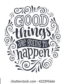 Vector illustration with hand-drawn lettering. "Good things are going to happen" inscription for invitation, greeting card, prints and posters. Calligraphic and typographic design