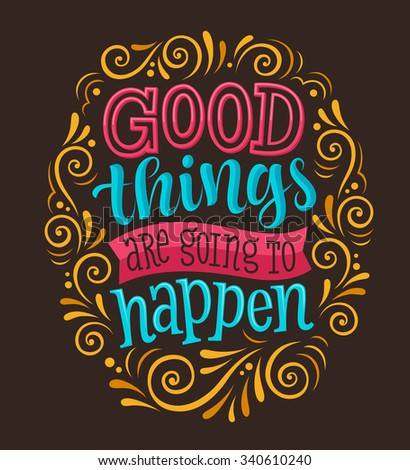 Vector illustration with hand-drawn lettering. "Good things are going to happen" inscription for invitation, greeting card, prints and posters. Calligraphic and typographic design