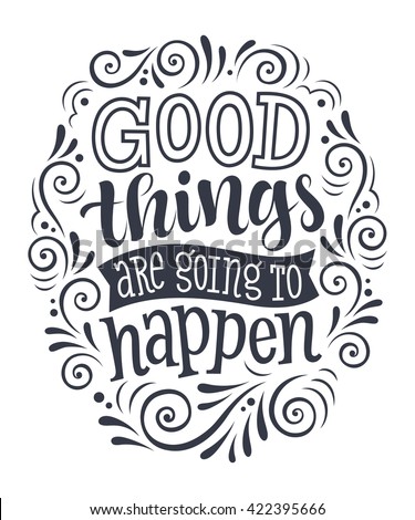 Vector illustration with hand-drawn lettering. "Good things are going to happen" inscription for invitation, greeting card, prints and posters. Calligraphic and typographic design