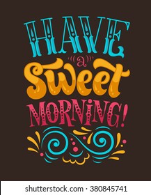 Vector illustration with hand-drawn lettering. "Have a sweet morning!" inscription for invitation and greeting card, prints and posters. Calligraphic design