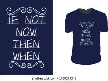 Vector illustration with hand-drawn lettering. "if not now then when" Typography Vector graphic for t shirt. Vector graphic, typographic poster or t shirt.