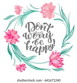 Vector illustration with hand-drawn lettering. Inspirational phrase Dont worry be happy . Calligraphic design for invitation or greeting card, prints and posters.