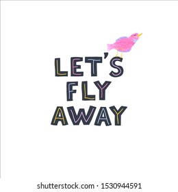 Vector illustration with hand-drawn lettering Lets fly away. Colourful calligraphy for postcards and banners. Calligraphic design. Can be used for t-shirt print, invitation, greeting card, and posters