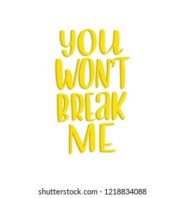Vector illustration with hand-drawn lettering. Motivational quote YOU WONT'T BREAK ME inscription for prints and posters, menu design, invitation and greeting cards