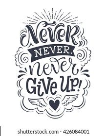 Vector illustration with hand-drawn lettering. "Never give up!" inscription for invitation and greeting card, prints and posters. Calligraphic design