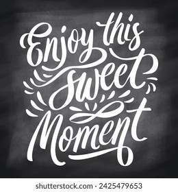 Vector illustration with hand-drawn lettering on texture background. "Enjoy this sweet moment" inscription for invitation and greeting card, prints and posters. Calligraphic chalk design